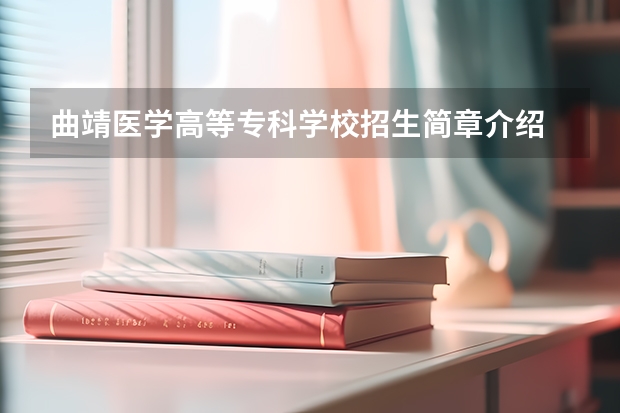 曲靖医学高等专科学校招生简章介绍 曲靖医学高等专科学校如何