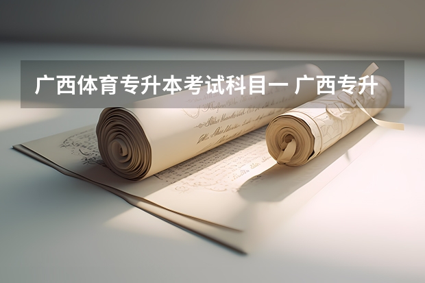 广西体育专升本考试科目一 广西专升本需要考些什么科目