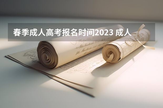 春季成人高考报名时间2023 成人高考2023报名时间