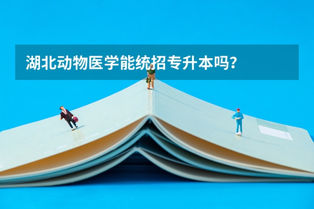 湖北动物医学能统招专升本吗？