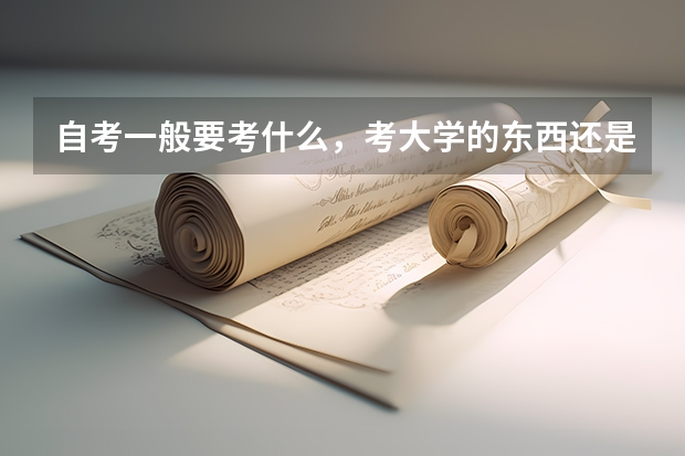 自考一般要考什么,考大学的东西还是高中的啊?