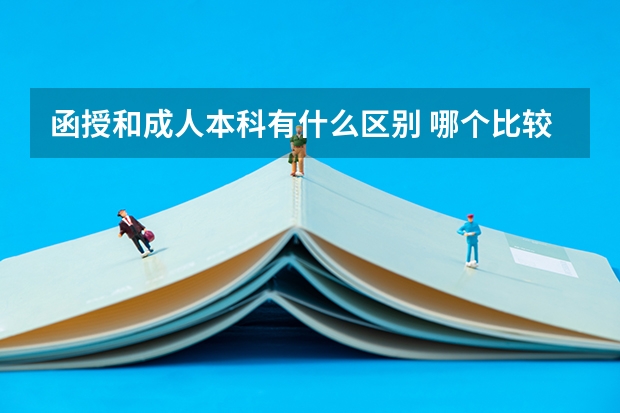 函授和成人本科有什么区别 哪个比较好?