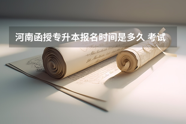 河南函授专升本报名时间是多久 考试时间是几月？
