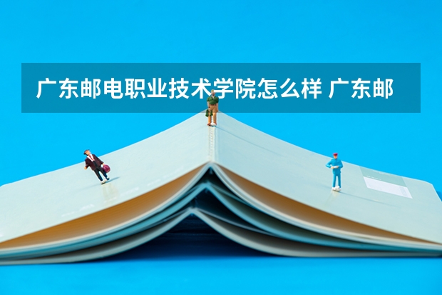 广东邮电职业技术学院怎么样 广东邮电职业技术学院专业和录取分数线汇总