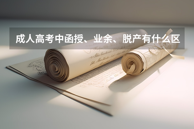 成人高考中函授、业余、脱产有什么区别，哪个更好一点？