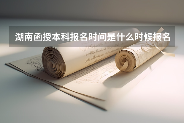 湖南函授本科报名时间是什么时候报名条件是什么?
