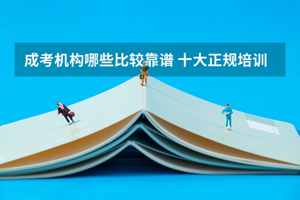 成考机构哪些比较靠谱 十大正规培训班排名?