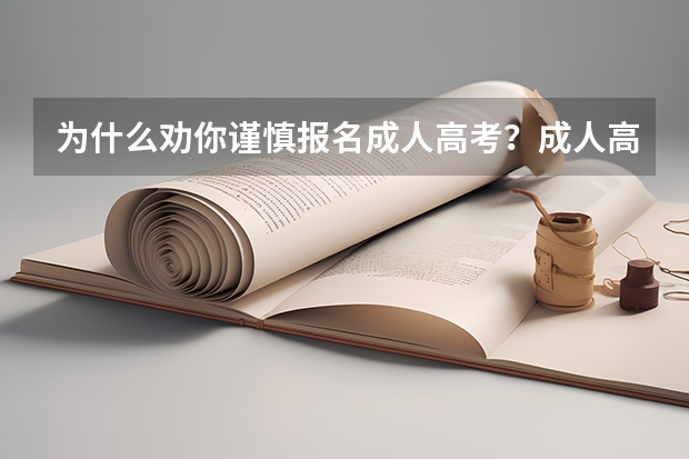为什么劝你谨慎报名成人高考?成人高考报名怎么报名靠谱?