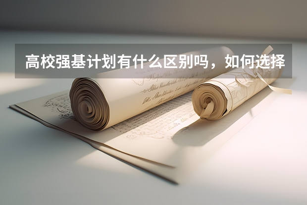 高校强基计划有什么区别吗，如何选择？