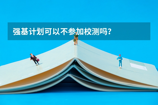 强基计划可以不参加校测吗？