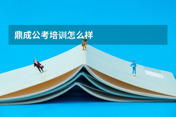 鼎成公考培训怎么样
