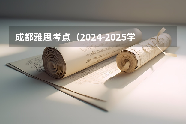 成都雅思考点（2024-2025学年成都市学校校历 成都中小学2024-2025学年校历）