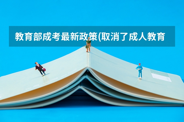 教育部成考最新政策(取消了成人教育了吗)？